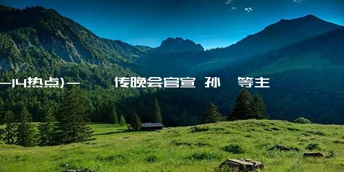 (12-14热点)-甄嬛传晚会官宣 孙俪等主创重聚 孙俪、陈建斌等一众主演将荣耀亮相！